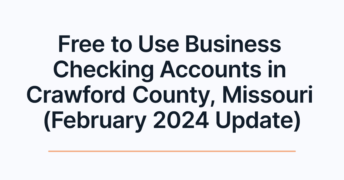 Free to Use Business Checking Accounts in Crawford County, Missouri (February 2024 Update)